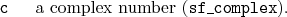 \begin{desclist}{\tt }{\quad}[\tt ]
\setlength \itemsep{0pt}
\item[c] a complex number (\texttt{sf\_complex}).
\end{desclist}