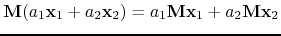$ \mathbf{M}(a_1\mathbf{x}_1+a_2\mathbf{x}_2) = a_1\mathbf{M}\mathbf{x}_1+a_2\mathbf{M}\mathbf{x}_2$