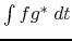 $ \int fg^*\;dt$
