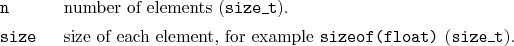 \begin{desclist}{\tt }{\quad}[\tt size]
\setlength \itemsep{0pt}
\item[n] num...
...h element, for example \texttt{sizeof(float)} (\texttt{size\_t}).
\end{desclist}