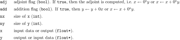 \begin{desclist}{\tt }{\quad}[\tt add]
\setlength \itemsep{0pt}
\item[adj] ad...
...exttt{float*}).
\item[y] output or input data (\texttt{float*}).
\end{desclist}