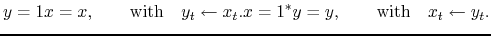 $\displaystyle y = 1x=x, \qquad\textrm{with}\quad y_t\leftarrow x_t.x = 1^*y=y,\qquad\textrm{with}\quad x_t\leftarrow y_t.$