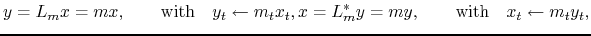 $\displaystyle y = L_mx=mx, \qquad\textrm{with}\quad y_t\leftarrow m_tx_t,x = L_m^*y=my,\qquad\textrm{with}\quad x_t\leftarrow m_ty_t,$