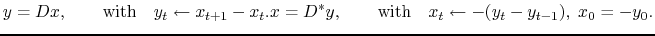 $\displaystyle y = Dx, \qquad\textrm{with}\quad y_t\leftarrow x_{t+1}-x_t.x = D^*y,\qquad\textrm{with}\quad x_t\leftarrow -(y_t - y_{t-1}),\; x_0=-y_0.$
