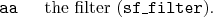 \begin{desclist}{\tt }{\quad}[\tt ]
\setlength \itemsep{0pt}
\item[aa] the filter (\texttt{sf\_filter}).
\end{desclist}