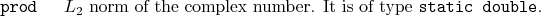\begin{desclist}{\tt }{\quad}[\tt ]
\setlength \itemsep{0pt}
\item[prod] $L_...
...norm of the complex number. It is of type \texttt{static double}.
\end{desclist}