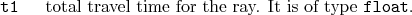 \begin{desclist}{\tt }{\quad}[\tt ]
\setlength \itemsep{0pt}
\item[t1] total travel time for the ray. It is of type \texttt{float}.
\end{desclist}