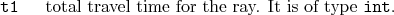 \begin{desclist}{\tt }{\quad}[\tt ]
\setlength \itemsep{0pt}
\item[t1] total travel time for the ray. It is of type \texttt{int}.
\end{desclist}