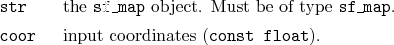 \begin{desclist}{\tt }{\quad}[\tt cool]
\setlength \itemsep{0pt}
\item[str] t...
...sf\_map}.
\item[coor] input coordinates (\texttt{const float}).
\end{desclist}