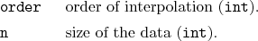 \begin{desclist}{\tt }{\quad}[\tt order]
\setlength \itemsep{0pt}
\item[order...
...tion (\texttt{int}).
\item[n] size of the data (\texttt{int}).
\end{desclist}
