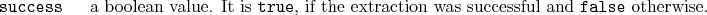 \begin{desclist}{\tt }{\quad}[\tt success]
\setlength \itemsep{0pt}
\item[suc...
...}, if the extraction was successful and \texttt{false} otherwise.
\end{desclist}