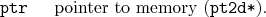 \begin{desclist}{\tt }{\quad}[\tt ]
\setlength \itemsep{0pt}
\item[ptr] pointer to memory (\texttt{pt2d*}).
\end{desclist}