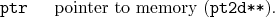 \begin{desclist}{\tt }{\quad}[\tt ptr]
\setlength \itemsep{0pt}
\item[ptr] pointer to memory (\texttt{pt2d**}).
\end{desclist}