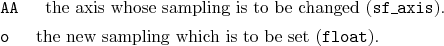 \begin{desclist}{\tt }{\quad}[\tt ]
\setlength \itemsep{0pt}
\item[AA] the ax...
...
\item[o] the new sampling which is to be set (\texttt{float}).
\end{desclist}