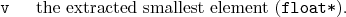 \begin{desclist}{\tt }{\quad}[\tt ]
\setlength \itemsep{0pt}
\item[v] the extracted smallest element (\texttt{float*}).
\end{desclist}