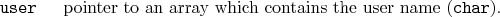 \begin{desclist}{\tt }{\quad}[\tt user]
\setlength \itemsep{0pt}
\item[user] pointer to an array which contains the user name (\texttt{char}).
\end{desclist}