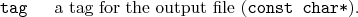 \begin{desclist}{\tt }{\quad}[\tt ]
\setlength \itemsep{0pt}
\item[tag] a tag for the output file (\texttt{const char*}).
\end{desclist}