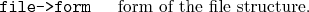 \begin{desclist}{\tt }{\quad}[\tt ]
\setlength \itemsep{0pt}
\item[file->form] form of the file structure.
\end{desclist}
