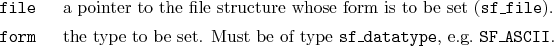 \begin{desclist}{\tt }{\quad}[\tt form]
\setlength \itemsep{0pt}
\item[file] ...
.... Must be of type \texttt{sf\_datatype}, e.g.&nbsp;\texttt{SF\_ASCII}.
\end{desclist}