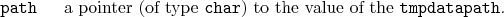 \begin{desclist}{\tt }{\quad}[\tt ]
\setlength \itemsep{0pt}
\item[path] a po...
...(of type \texttt{char}) to the value of the \texttt{tmpdatapath}.
\end{desclist}