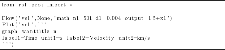 \begin{lstlisting}[frame=single]
from rsf.proj import *Flow('vel',None,'math n...
...anttitle=n
label1=Time unit1=s label2=Velocity unit2=km/s
''')
\end{lstlisting}