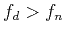 $f_d > f_n$