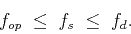 \begin{displaymath}
f_{op} \; \leq \; f_s \; \leq \; f_d.
\end{displaymath}