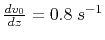 $\frac{dv_0}{dz}= 0.8 \; s^{-1}$