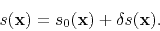 \begin{displaymath}
s({\bf x})=s_0({\bf x})+\delta s({\bf x}).
\end{displaymath}