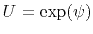 $U=\exp (\psi)$