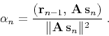 \begin{displaymath}
\alpha_n = {{\left({\bf r}_{n-1}, {\bf A s}_n\right)} \over
{\Vert{\bf A s}_n\Vert^2}}\;.
\end{displaymath}