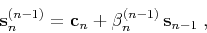 \begin{displaymath}
{\bf s}_n^{(n-1)} = {\bf c}_n + \beta_n^{(n-1)} {\bf s}_{n-1}\;,
\end{displaymath}