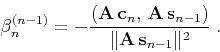 \begin{displaymath}
\beta_n^{(n-1)} = - {{\left({\bf A c}_n, {\bf A s}_{n-1}\right)} \over
{\Vert{\bf A s}_{n-1}\Vert^2}}\;.
\end{displaymath}