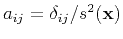 $a_{ij} =
\delta_{ij}/s^2 (\mathbf{x})$