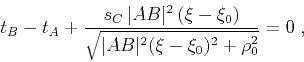 \begin{displaymath}
t_B - t_A + \frac{s_C \vert AB\vert^2 (\xi-\xi_0)}
{\sqrt{\vert AB\vert^2 (\xi-\xi_0)^2 + \rho_0^2}} = 0\;,
\end{displaymath}