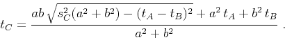 \begin{displaymath}
t_C = \frac{ab \sqrt{s_C^2 (a^2 + b^2) - (t_A - t_B)^2} + a^2 t_A + b^2 t_B}
{a^2+b^2}\;.
\end{displaymath}
