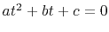 $a t^2 + b t + c = 0$