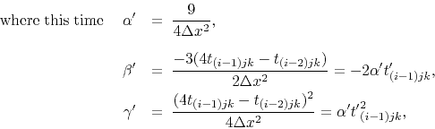 \begin{eqnarray*}
{\rm where \; this \; time \;} &
\alpha' & = \; \frac{9}{4 \De...
...1)jk}-t_{(i-2)jk})^2}{4 \Delta x^2}
= \alpha' {t'}_{(i-1)jk}^2,
\end{eqnarray*}