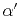 $\alpha'$