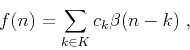 \begin{displaymath}
f (n) = \sum_{k \in K} c_k \beta (n-k)\;,
\end{displaymath}