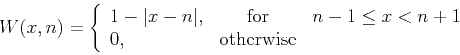 \begin{displaymath}
W (x, n) = \left\{\begin{array}{lcr}
1 - \vert x-n\vert, & ...
... \leq x < n + 1 \\
0, & \mbox{otherwise} &
\end{array}\right.
\end{displaymath}