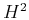$H^2$