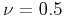 $\nu=0.5$