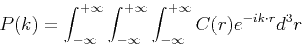 \begin{displaymath}
P(k)=\int_{-\infty}^{+\infty}\int_{-\infty}^{+\infty}\int_{-\infty}^{+\infty} C(r)e^{-ik\cdot r} d^3r \
\end{displaymath}