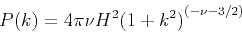\begin{displaymath}
P(k)=4\pi\nu H^2 {(1+k^2)}^{(-\nu-3/2)} \
\end{displaymath}