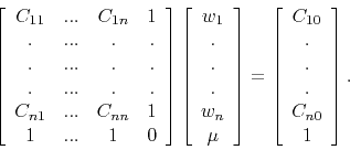 \begin{displaymath}
\left[
\begin{array}{cccc}
C_{11} &...& C_{1n} & 1 \\
. &.....
...{10} \\
. \\
. \\
. \\
C_{n0} \\
1
\end{array}
\right] .
\end{displaymath}