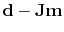 $\displaystyle \mathbf{d} - \mathbf{J} \mathbf{m}$