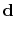 $\displaystyle \mathbf{d}$
