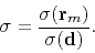 \begin{displaymath}
\sigma = \frac{ \sigma(\mathbf{r}_m) }{ \sigma(\mathbf{d})}
.
\end{displaymath}
