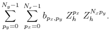 $\displaystyle \sum_{p_y=0}^{N_y-1} \; \sum_{p_x=0}^{N_x-1} b_{p_x,p_y}
\; Z_h^{p_x} \; Z_h^{N_x p_y}.$